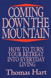 Coming Down the Mountain: How to Turn Your Retreat into Everyday Living