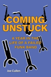 Coming Unstuck  A Year in the Life of a Failed Funk Band