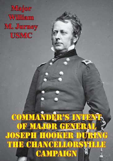 Commander's Intent Of Major General Joseph Hooker During The Chancellorsville Campaign - Major William M. Jurney USMC