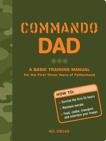 Commando Dad: A Basic Training Manual for the First Three Years of Fatherhood - Neil Sinclair