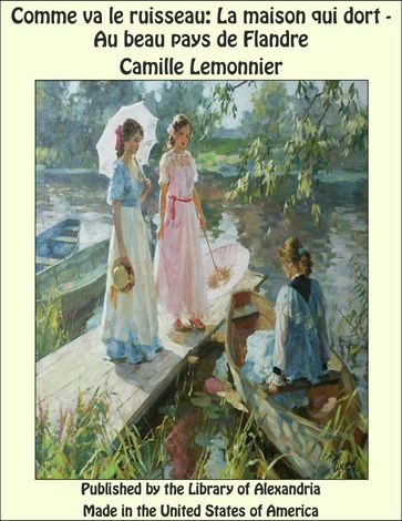 Comme va le ruisseau: La maison qui dort - Au beau pays de Flandre - Camille Lemonnier