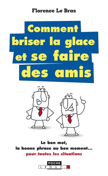 Comment briser la glace... et se faire des amis - Florence Le Bras