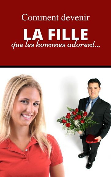 Comment devenir la fille que les hommes adorent - Yan Latch