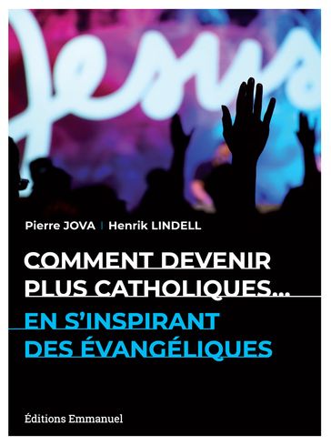 Comment devenir plus catholiques en s'inspirant des évangéliques - Pierre Jova - Henrik Lindell