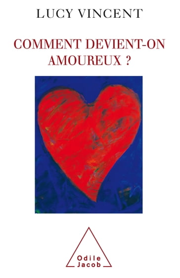 Comment devient-on amoureux ? - Lucy Vincent