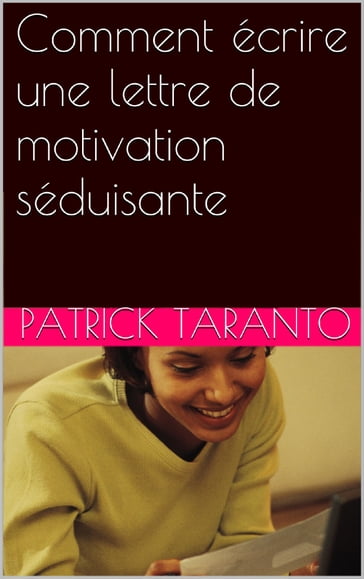 Comment écrire une lettre de motivation séduisante - Patrick Taranto