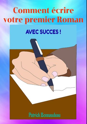 Comment écrire votre premier roman avec succès ! - Patrick Bonnaudeau