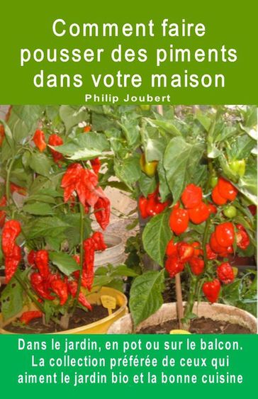 Comment faire pousser des piments dans votre maison. Dans le jardin, en pot ou sur le balcon - Philip Joubert