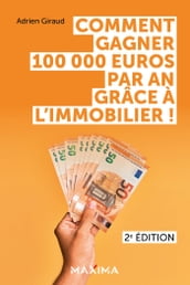 Comment gagner 100 000 euros par an grâce à l immobilier ! - 2e éd.