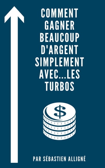 Comment gagner beaucoup d'argent simplement... avec les Turbos - Sébastien Alligné