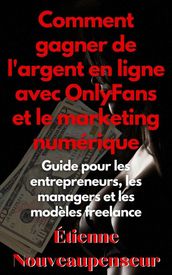 Comment gagner de l argent en ligne avec OnlyFans et le marketing numérique Guide pour les entrepreneurs, les managers et les modèles freelance