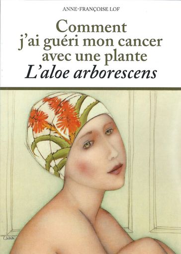 Comment j'ai guéri mon cancer avec une plante - Anne-Françoise LOF