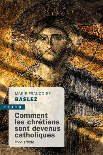 Comment les chrétiens sont devenus catholiques - Marie-Françoise Baslez