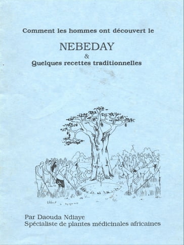 Comment les hommes ont découvert le Nebedaye & quelques recettes traditionnelles - Daouda Ndiaye
