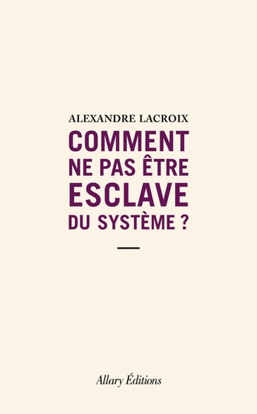 Comment ne pas être esclave du système ? - Alexandre Lacroix