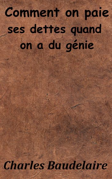 Comment on paie ses dettes quand on a du génie - Baudelaire Charles