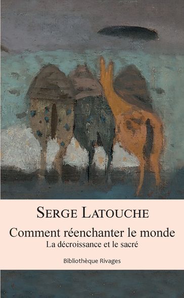 Comment réenchanter le monde - Serge Latouche