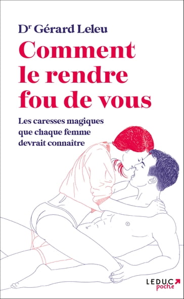 Comment le rendre fou (de vous) : Les caresses magiques que chaque femme devrait connaître - Gérard Leleu