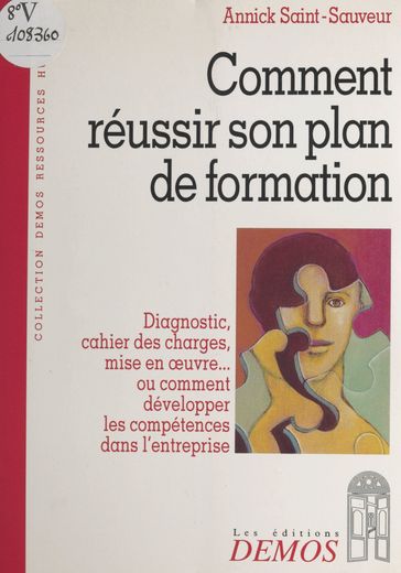 Comment réussir son plan de formation : diagnostic, cahier des charges, mise en œuvre ou Comment développer les compétences dans l'entreprise - Annick Saint-Sauveur