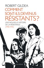 Comment sont-ils devenus résistants ? - Une nouvelle histoire de la résistance (1940-1945)