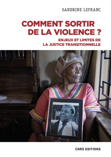 Comment sortir de la violence ? - Enjeux et limites de la justice transitionnelle - Sandrine Lefranc