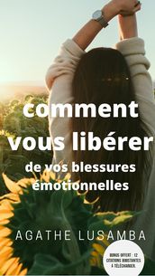 Comment vous libérer de vos blessures émotionnelles