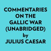 Commentaries On The Gallic War (Unabridged)