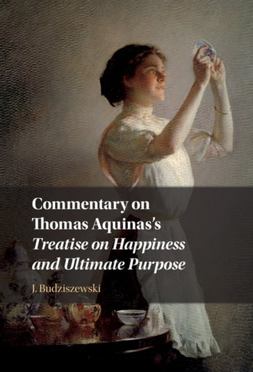 Commentary on Thomas Aquinas's Treatise on Happiness and Ultimate Purpose - J. Budziszewski