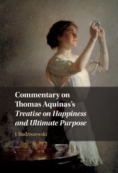 Commentary on Thomas Aquinas s Treatise on Happiness and Ultimate Purpose