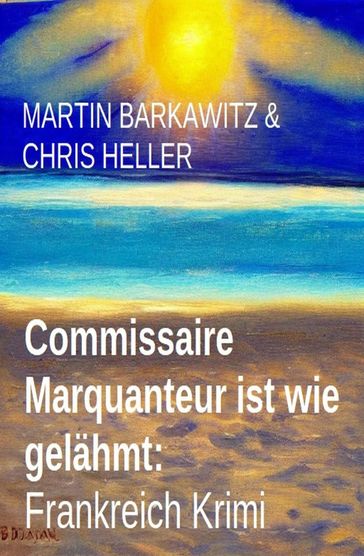 Commissaire Marquanteur ist wie gelähmt: Frankreich Krimi - Martin Barkawitz - Chris Heller