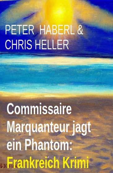 Commissaire Marquanteur jagt ein Phantom: Frankreich Krimi - Peter Haberl - Chris Heller