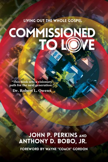 Commissioned to Love: Living Out the Whole Gospel - Anthony D. Bobo Jr. - John P. Perkins