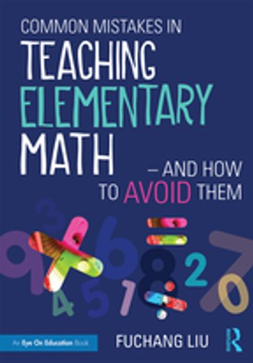 Common Mistakes in Teaching Elementary MathAnd How to Avoid Them - Fuchang Liu