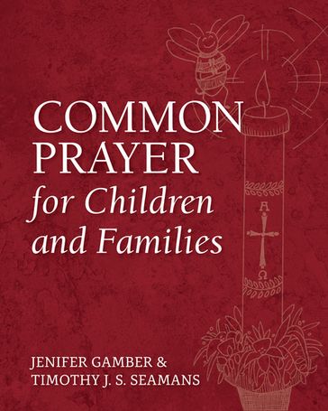 Common Prayer for Children and Families - Timothy J. S. Seamans - Jenifer Gamber