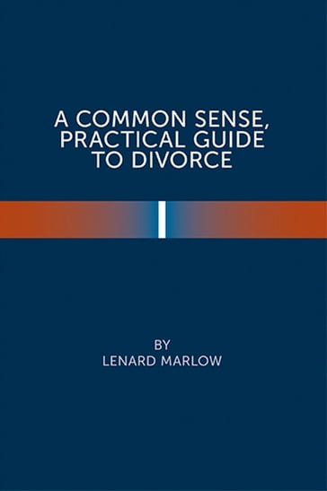 A Common Sense Practical Guide to Divorce - Lenard Marlow