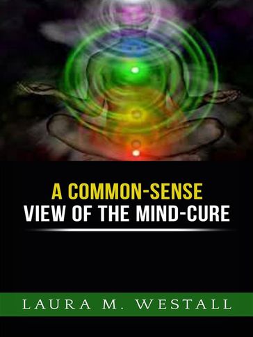 A Common - Sense View of the Mind Cure - Laura M. Westall