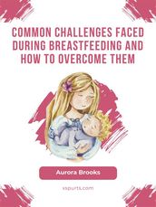 Common challenges faced during breastfeeding and how to overcome them