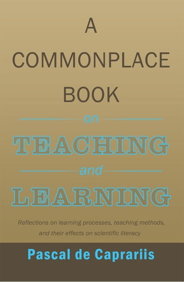 A Commonplace Book on Teaching and Learning - Pascal De Caprariis