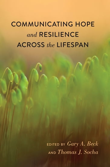 Communicating Hope and Resilience Across the Lifespan - Thomas Socha - Gary A. Beck