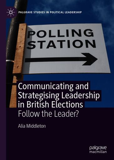 Communicating and Strategising Leadership in British Elections - Alia Middleton