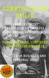 Communication: Communication Skills: Learn Effective Strategies Of Good Communication Skills, Public Speaking, Confidence And Self-Esteem