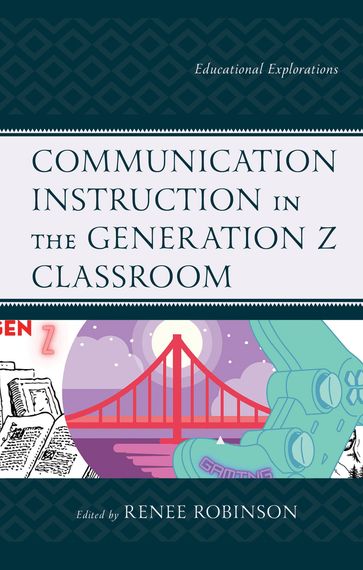 Communication Instruction in the Generation Z Classroom - Troy Cooper - Juli James - Spoma Jovanovic - Gwendelyn S. Nisbett - Emeline Ojeda-Hecht - Newly Paul - Renee Robinson - Pamela Sherstad - Jie Zhang - Roy Schwartzman - Sadia E. Cheema - Kristen T. Christman - Cristiane S. Damasceno - T. Kody Frey - Corey Jay Liberman - Jessica D. McCall - Elizabeth S. Parks - R. Tyler Spradley