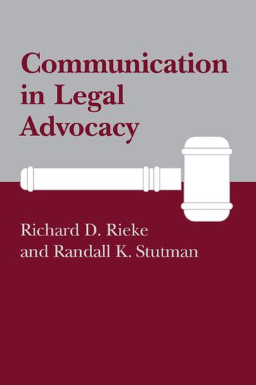 Communication in Legal Advocacy - Richard D. Rieke - Randall K. Stutman