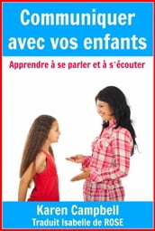 Communiquer avec vos enfants - Apprendre à se parler et à s