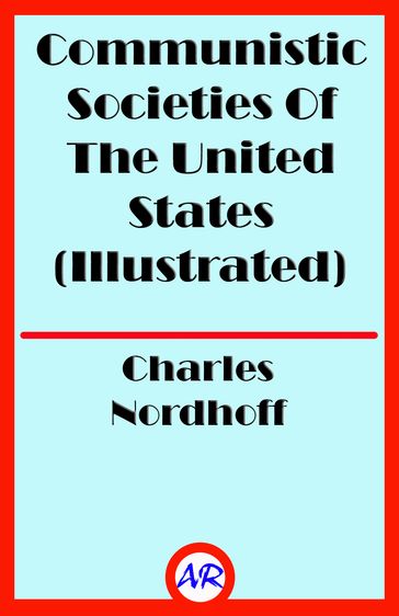 Communistic Societies Of The United States (Illustrated) - Charles Nordhoff