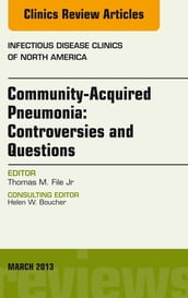 Community Acquired Pneumonia: Controversies and Questions, an Issue of Infectious Disease Clinics