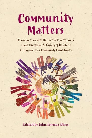 Community Matters: Conversations with Reflective Practitioners about the Value & Variety of Resident Engagement in Community Land Trusts - John Emmeus Davis