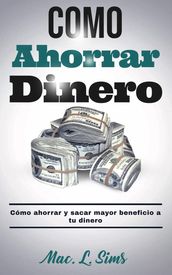 Como Ahorrar Dinero: Cómo ahorrar y sacar mayor beneficio a tu dinero