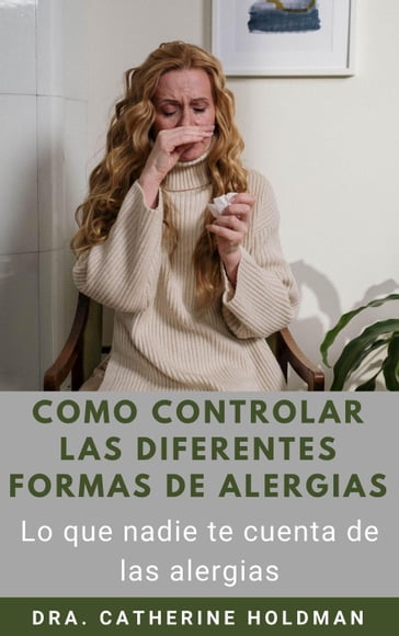 Como Controlar Las Diferentes Formas De Alergias: Lo que nadie te cuenta de las alergias - Dra. Catherine Holdman