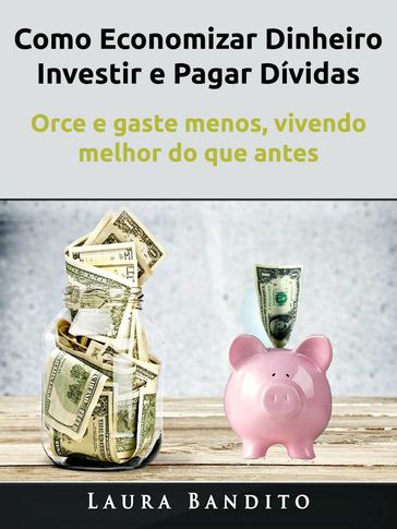 Como Economizar Dinheiro, Investir e Pagar Dívidas - Dan Gilmore